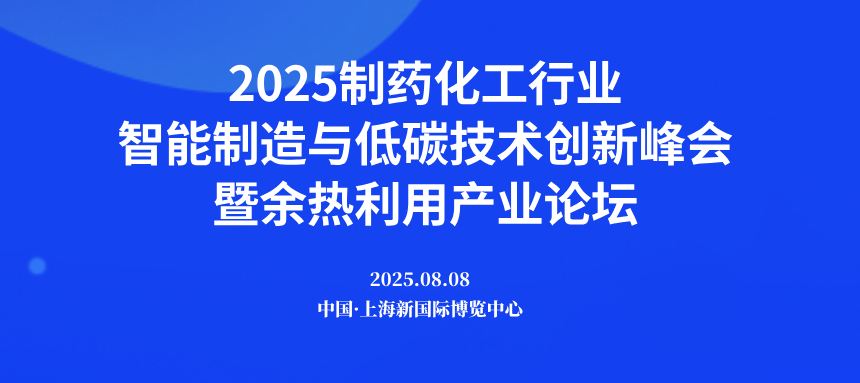 2025制藥化工行業(yè)智能制造與低碳技術(shù)創(chuàng)新峰會暨余熱利用產(chǎn)業(yè)論壇